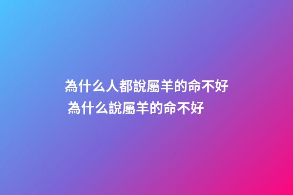 為什么人都說屬羊的命不好 為什么說屬羊的命不好-第1張-觀點(diǎn)-玄機(jī)派